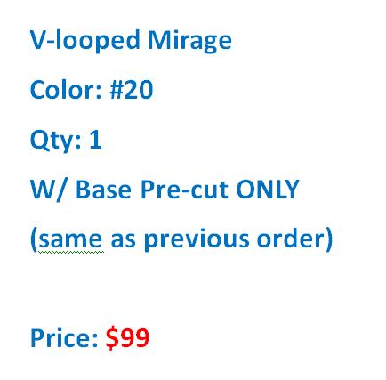 V-LOOPED MIRAGE COLOR 20 - W/ BASE PRE-CUT
